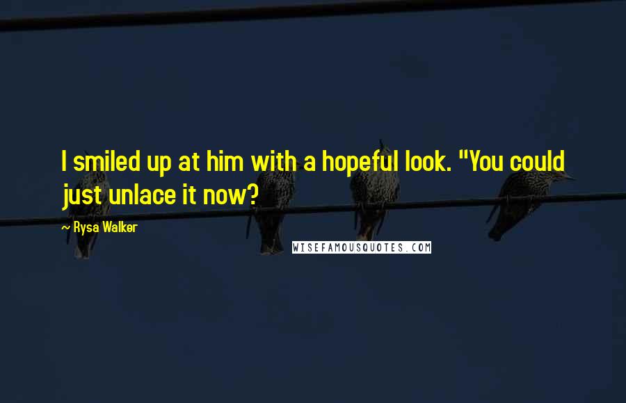 Rysa Walker Quotes: I smiled up at him with a hopeful look. "You could just unlace it now?