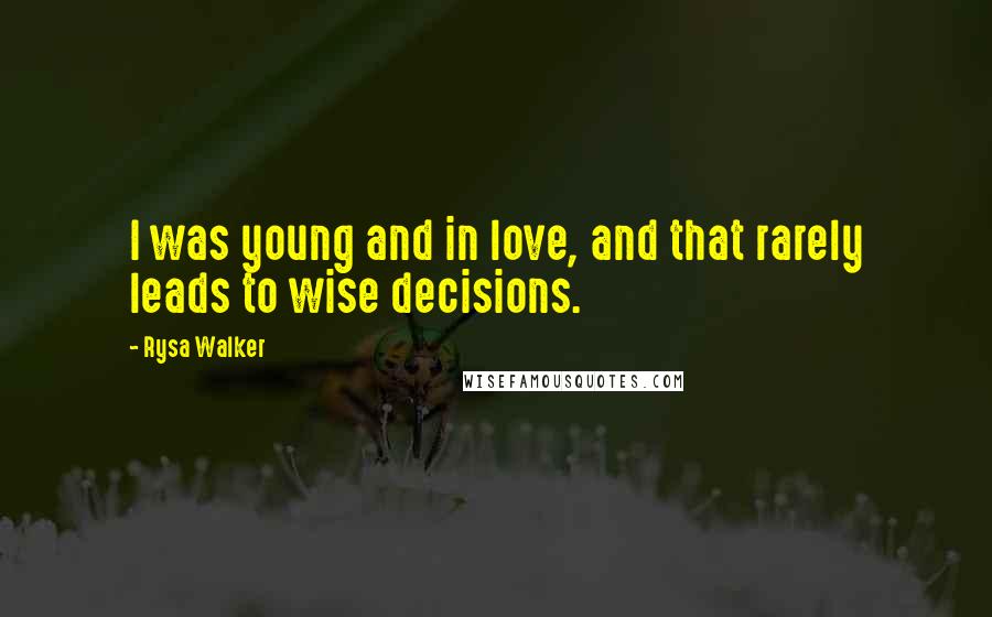 Rysa Walker Quotes: I was young and in love, and that rarely leads to wise decisions.