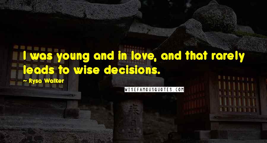 Rysa Walker Quotes: I was young and in love, and that rarely leads to wise decisions.