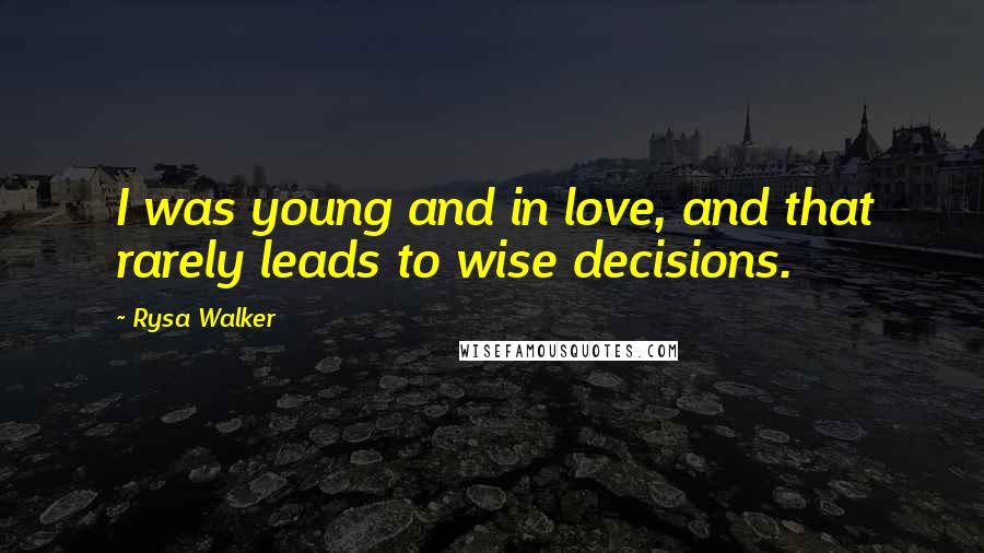 Rysa Walker Quotes: I was young and in love, and that rarely leads to wise decisions.