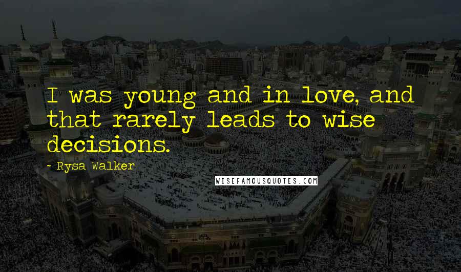 Rysa Walker Quotes: I was young and in love, and that rarely leads to wise decisions.