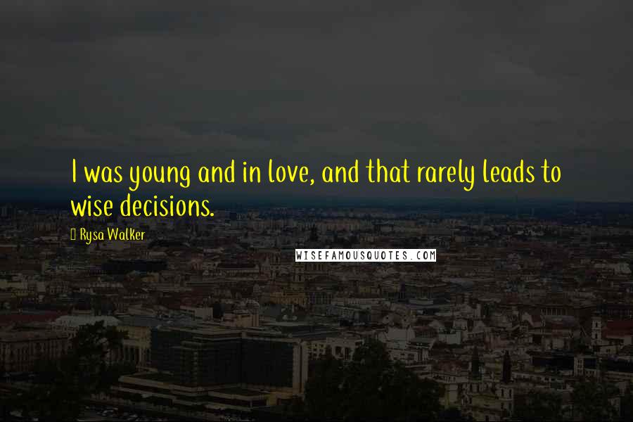 Rysa Walker Quotes: I was young and in love, and that rarely leads to wise decisions.