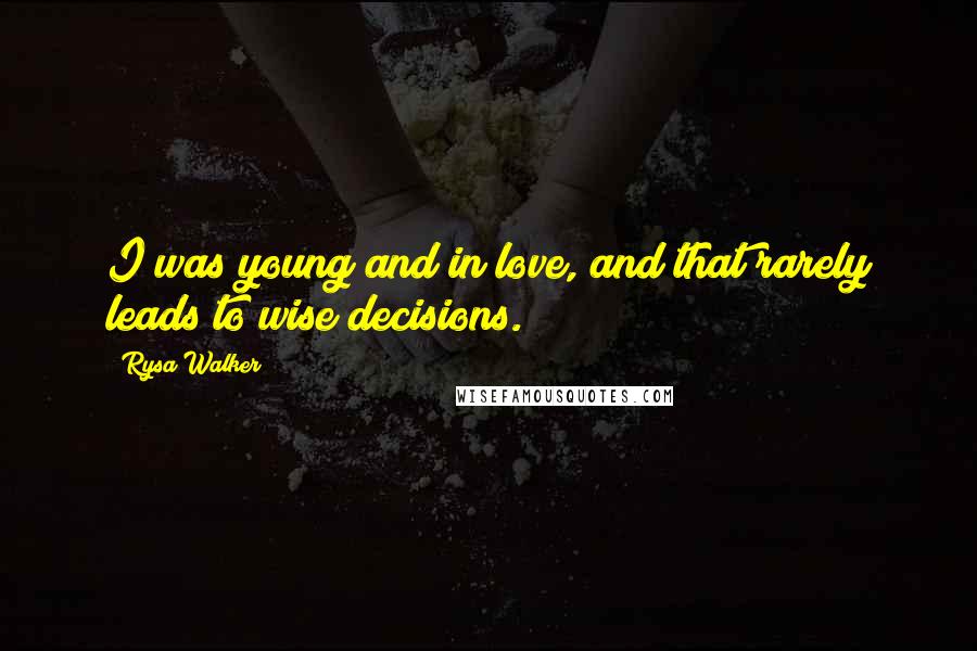 Rysa Walker Quotes: I was young and in love, and that rarely leads to wise decisions.