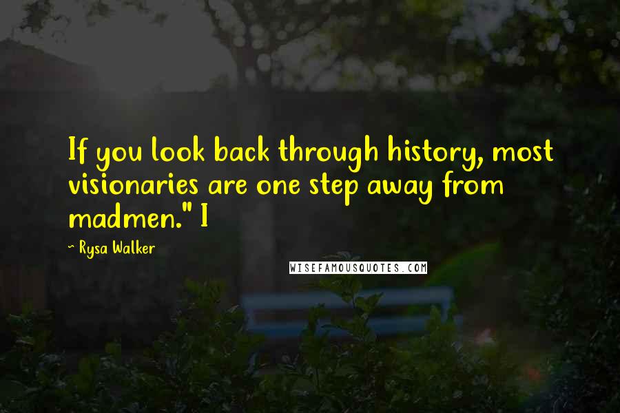 Rysa Walker Quotes: If you look back through history, most visionaries are one step away from madmen." I