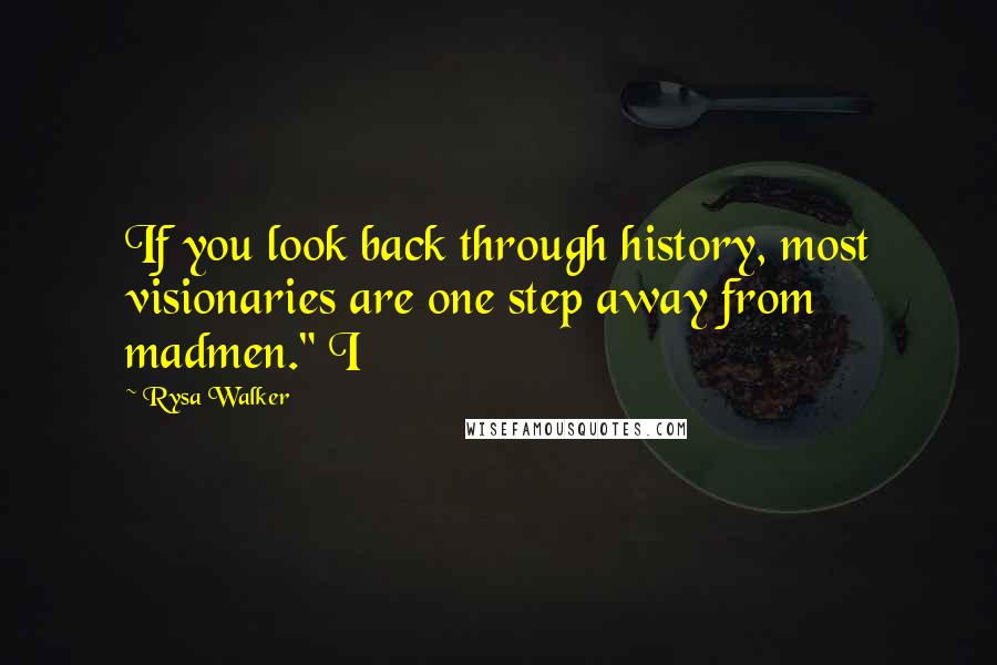 Rysa Walker Quotes: If you look back through history, most visionaries are one step away from madmen." I