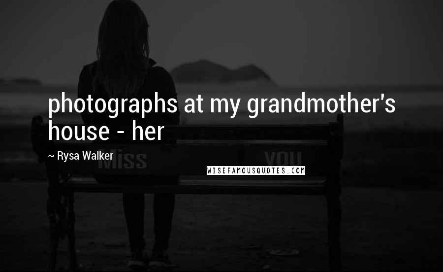 Rysa Walker Quotes: photographs at my grandmother's house - her