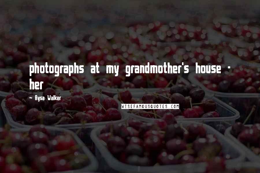 Rysa Walker Quotes: photographs at my grandmother's house - her