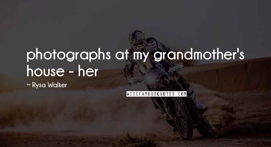 Rysa Walker Quotes: photographs at my grandmother's house - her