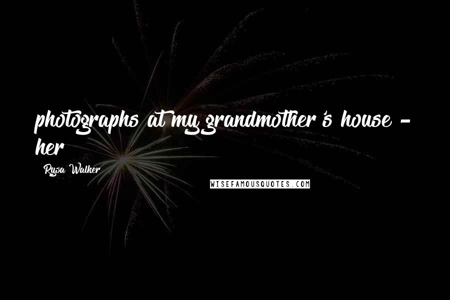 Rysa Walker Quotes: photographs at my grandmother's house - her