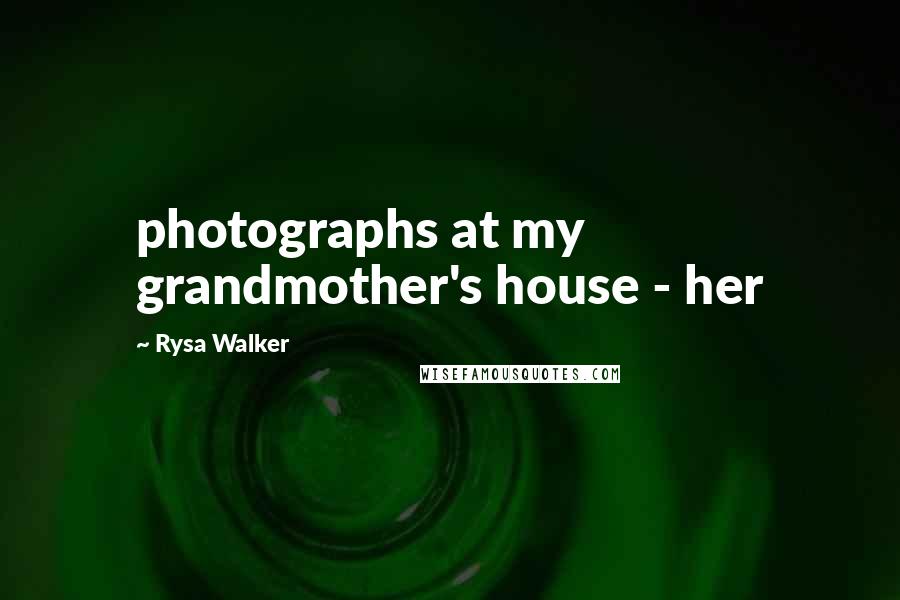 Rysa Walker Quotes: photographs at my grandmother's house - her