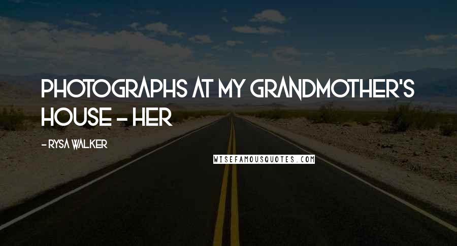 Rysa Walker Quotes: photographs at my grandmother's house - her