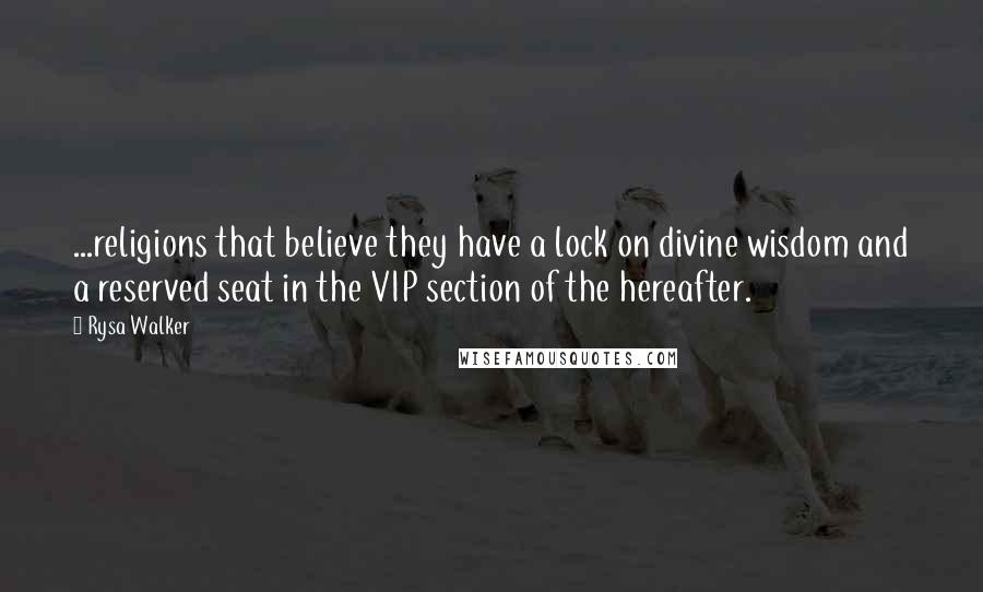 Rysa Walker Quotes: ...religions that believe they have a lock on divine wisdom and a reserved seat in the VIP section of the hereafter.