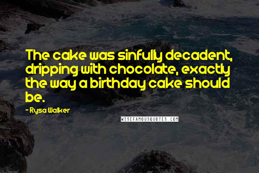 Rysa Walker Quotes: The cake was sinfully decadent, dripping with chocolate, exactly the way a birthday cake should be.