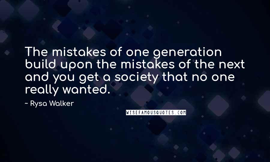 Rysa Walker Quotes: The mistakes of one generation build upon the mistakes of the next and you get a society that no one really wanted.