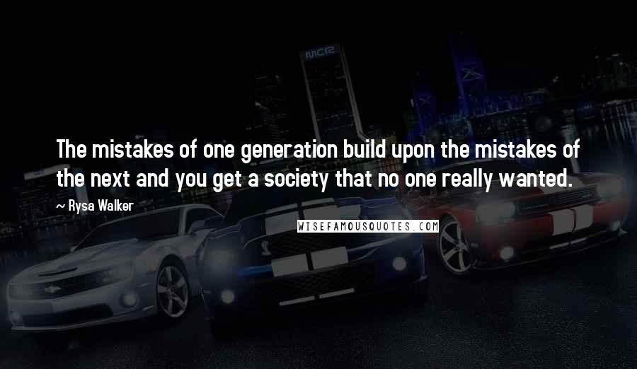 Rysa Walker Quotes: The mistakes of one generation build upon the mistakes of the next and you get a society that no one really wanted.