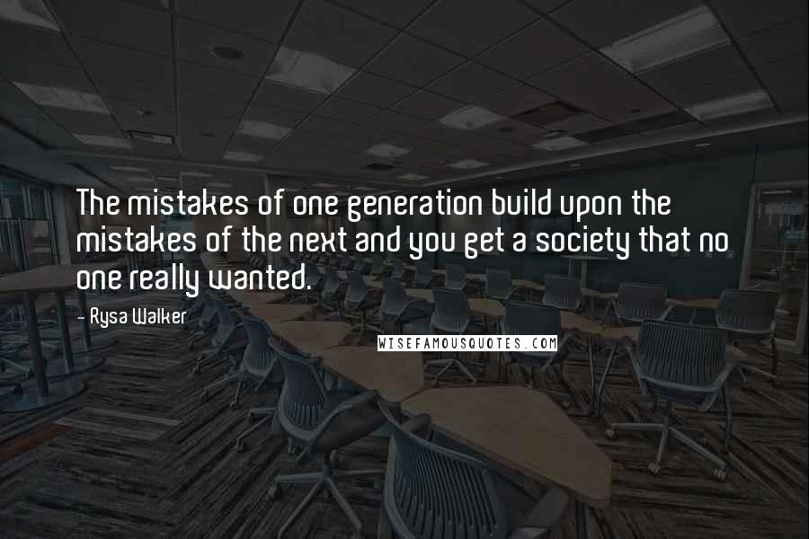 Rysa Walker Quotes: The mistakes of one generation build upon the mistakes of the next and you get a society that no one really wanted.