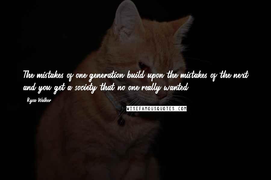 Rysa Walker Quotes: The mistakes of one generation build upon the mistakes of the next and you get a society that no one really wanted.