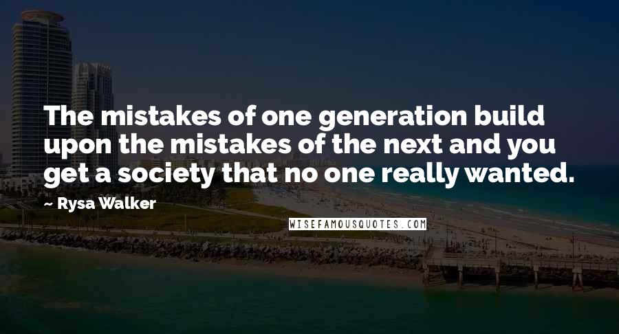 Rysa Walker Quotes: The mistakes of one generation build upon the mistakes of the next and you get a society that no one really wanted.