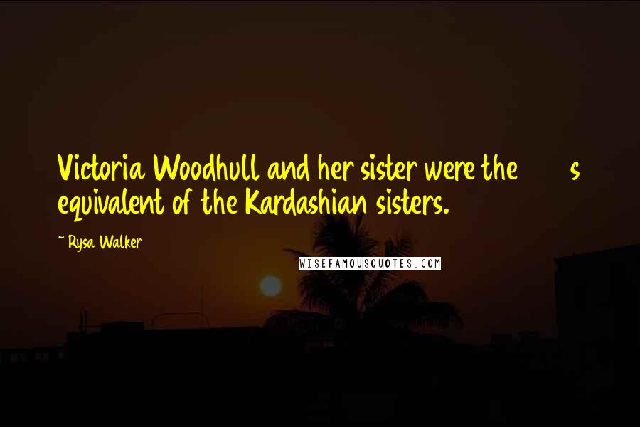 Rysa Walker Quotes: Victoria Woodhull and her sister were the 1870s equivalent of the Kardashian sisters.