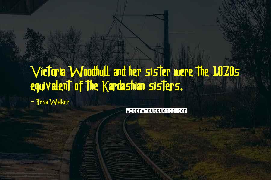 Rysa Walker Quotes: Victoria Woodhull and her sister were the 1870s equivalent of the Kardashian sisters.