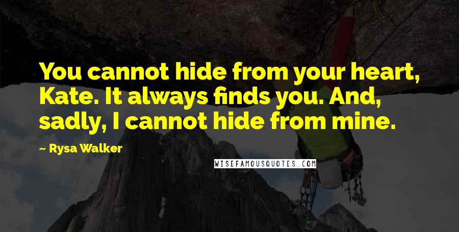 Rysa Walker Quotes: You cannot hide from your heart, Kate. It always finds you. And, sadly, I cannot hide from mine.