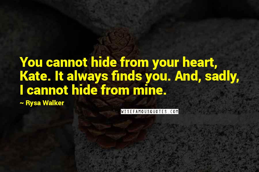 Rysa Walker Quotes: You cannot hide from your heart, Kate. It always finds you. And, sadly, I cannot hide from mine.