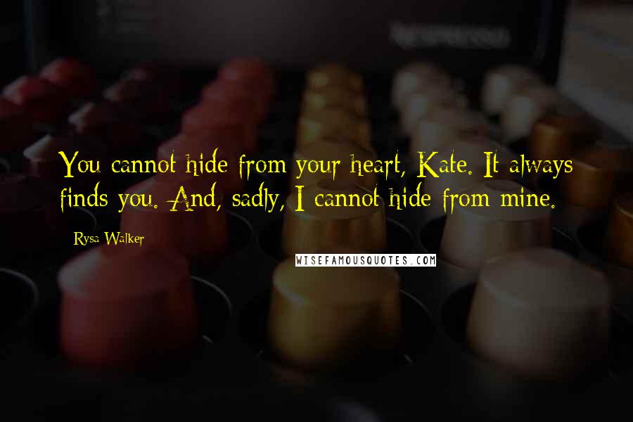 Rysa Walker Quotes: You cannot hide from your heart, Kate. It always finds you. And, sadly, I cannot hide from mine.