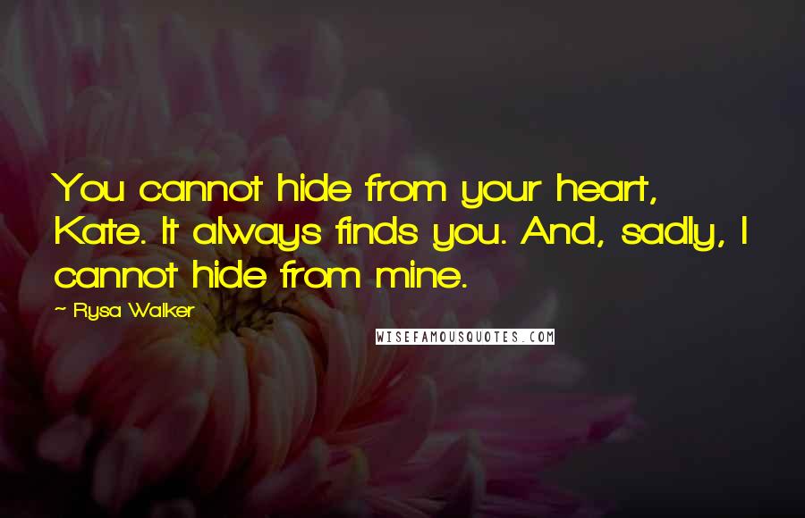 Rysa Walker Quotes: You cannot hide from your heart, Kate. It always finds you. And, sadly, I cannot hide from mine.