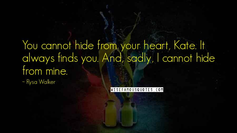 Rysa Walker Quotes: You cannot hide from your heart, Kate. It always finds you. And, sadly, I cannot hide from mine.