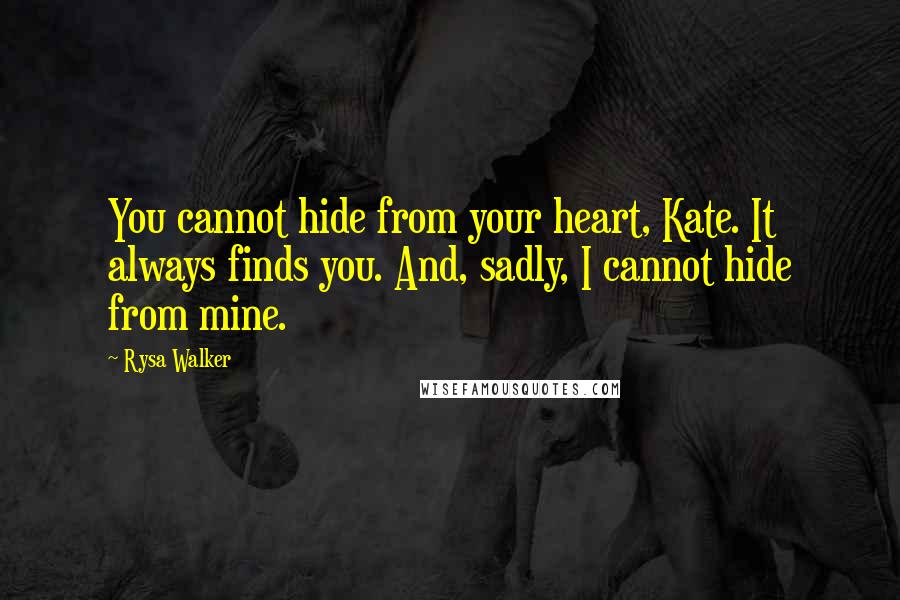 Rysa Walker Quotes: You cannot hide from your heart, Kate. It always finds you. And, sadly, I cannot hide from mine.