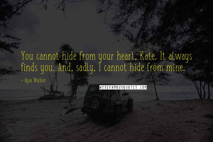 Rysa Walker Quotes: You cannot hide from your heart, Kate. It always finds you. And, sadly, I cannot hide from mine.