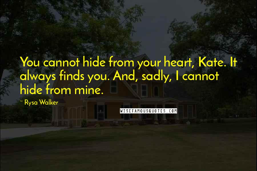 Rysa Walker Quotes: You cannot hide from your heart, Kate. It always finds you. And, sadly, I cannot hide from mine.