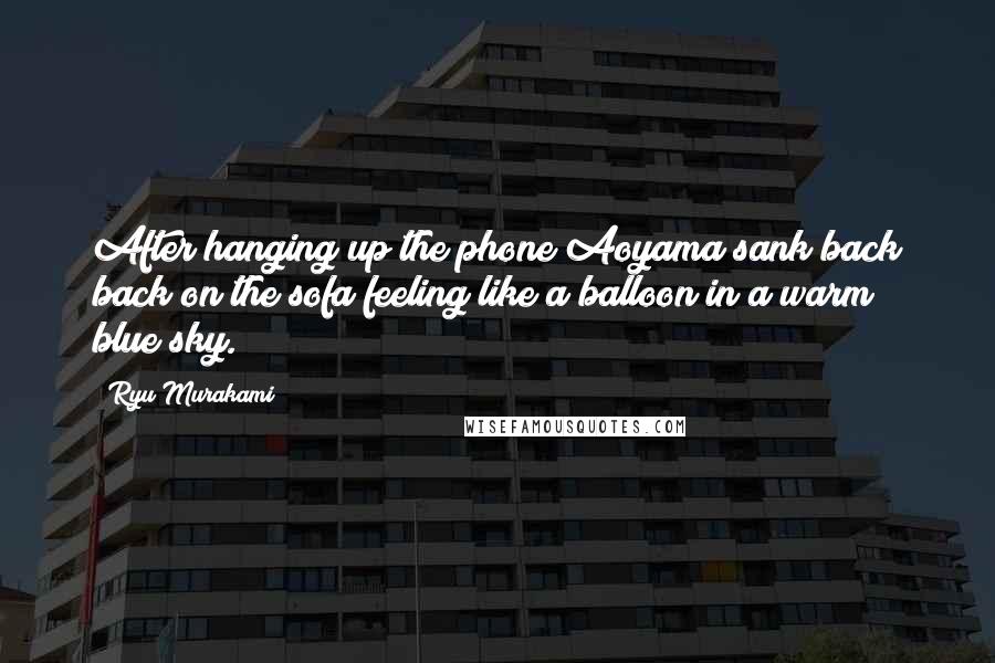 Ryu Murakami Quotes: After hanging up the phone Aoyama sank back back on the sofa feeling like a balloon in a warm blue sky.