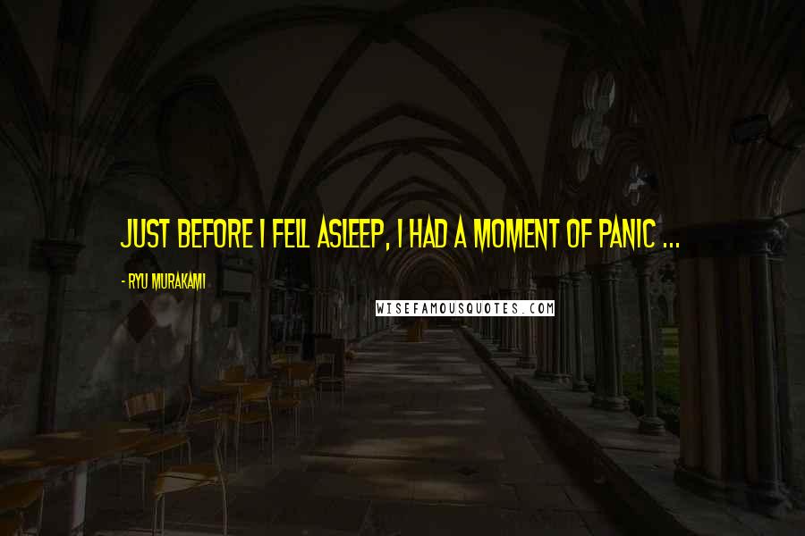 Ryu Murakami Quotes: Just before I fell asleep, I had a moment of panic ...