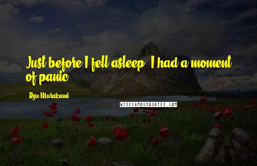 Ryu Murakami Quotes: Just before I fell asleep, I had a moment of panic ...
