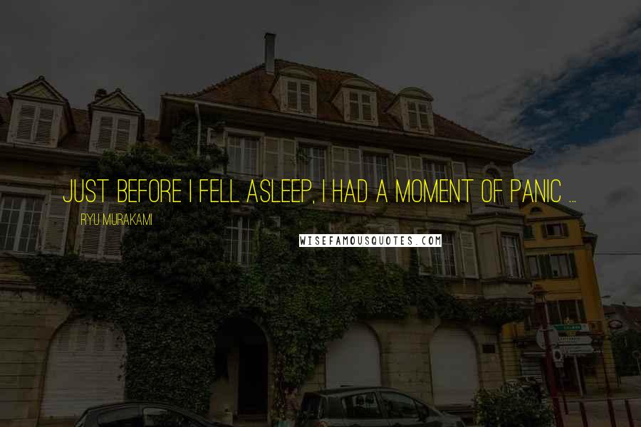 Ryu Murakami Quotes: Just before I fell asleep, I had a moment of panic ...