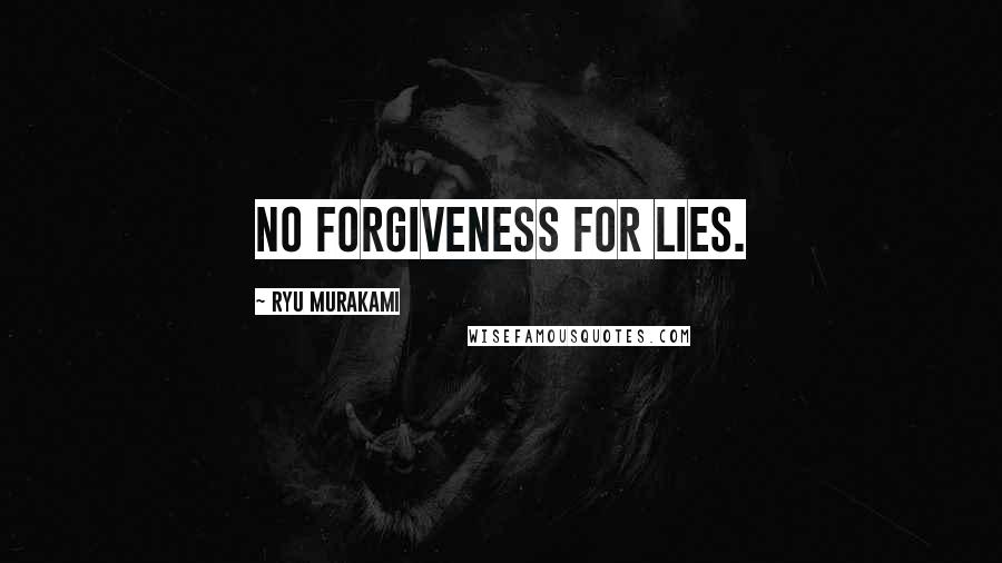 Ryu Murakami Quotes: No forgiveness for lies.