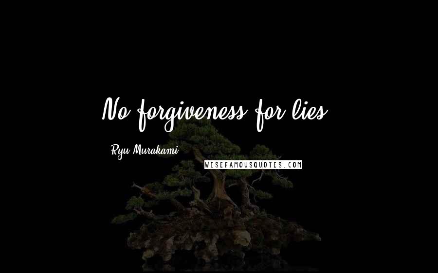 Ryu Murakami Quotes: No forgiveness for lies.