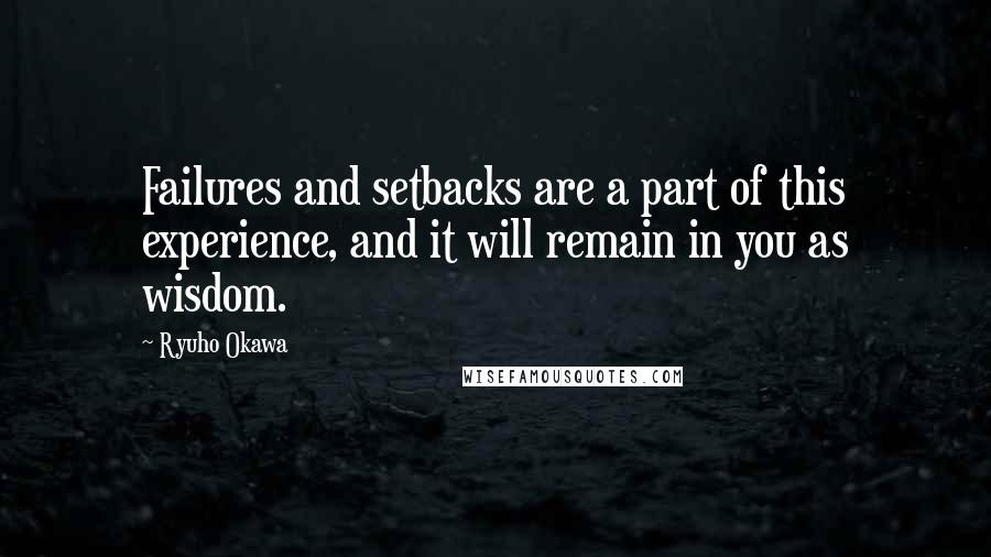 Ryuho Okawa Quotes: Failures and setbacks are a part of this experience, and it will remain in you as wisdom.