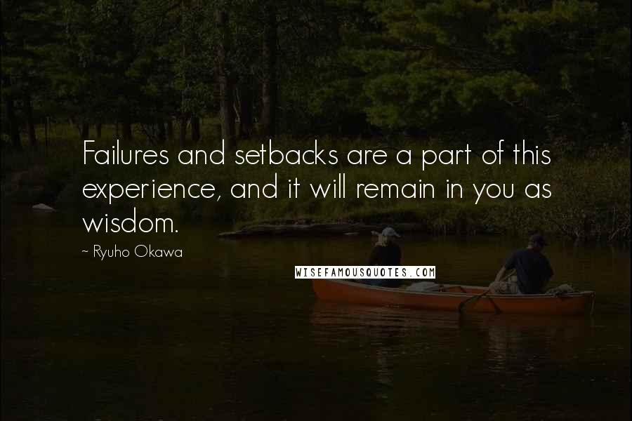 Ryuho Okawa Quotes: Failures and setbacks are a part of this experience, and it will remain in you as wisdom.