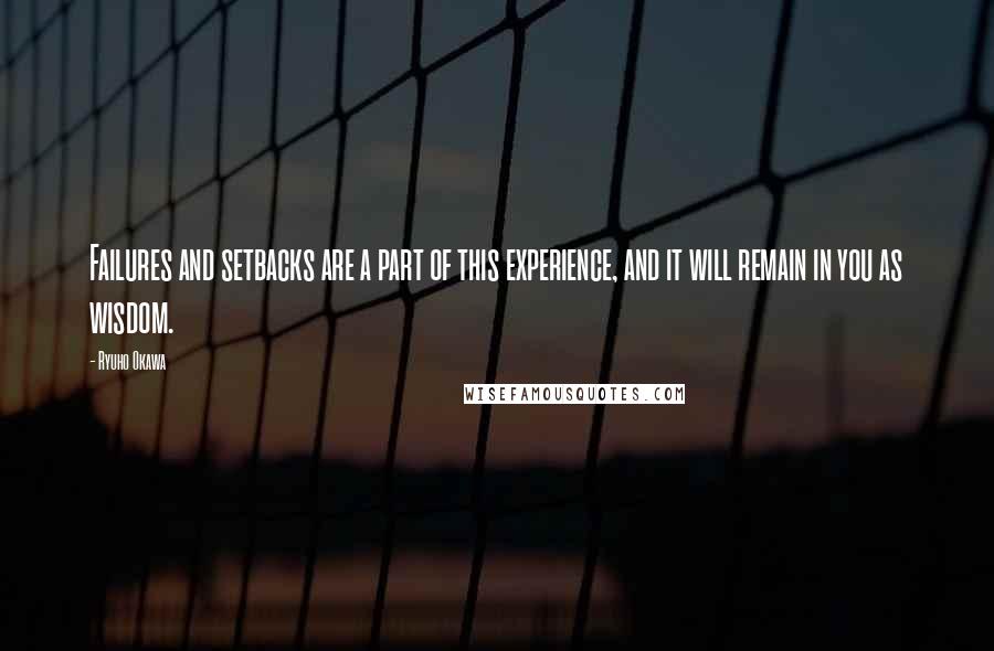 Ryuho Okawa Quotes: Failures and setbacks are a part of this experience, and it will remain in you as wisdom.