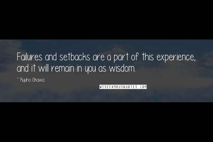 Ryuho Okawa Quotes: Failures and setbacks are a part of this experience, and it will remain in you as wisdom.