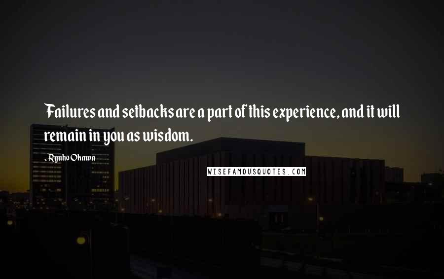 Ryuho Okawa Quotes: Failures and setbacks are a part of this experience, and it will remain in you as wisdom.