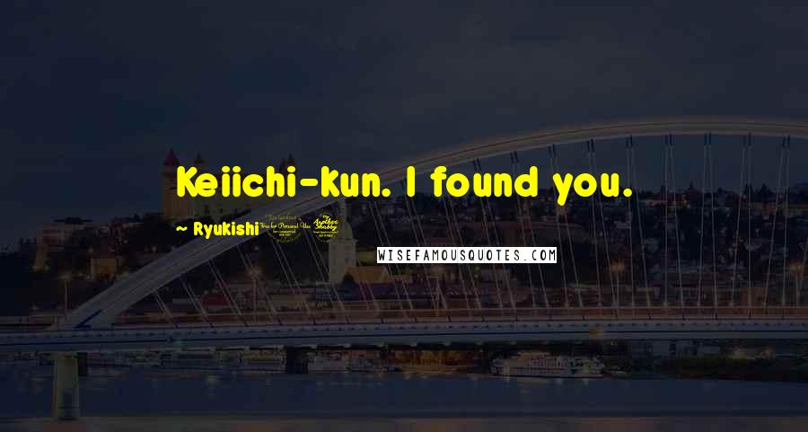 Ryukishi07 Quotes: Keiichi-kun. I found you.