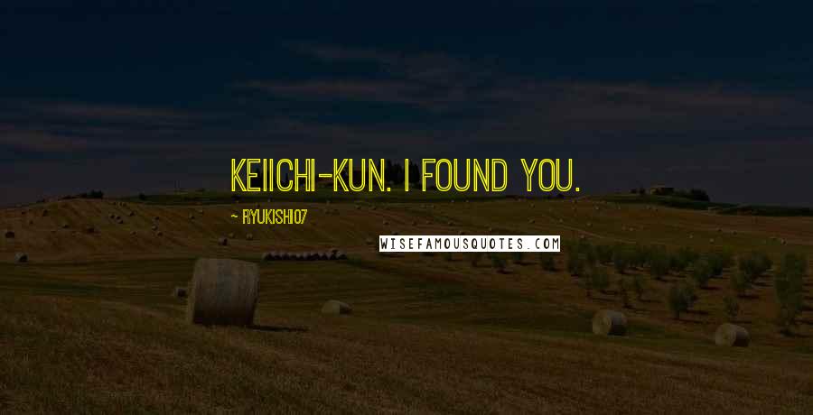 Ryukishi07 Quotes: Keiichi-kun. I found you.