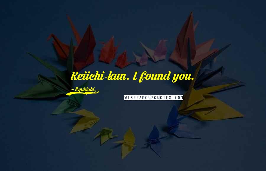 Ryukishi07 Quotes: Keiichi-kun. I found you.
