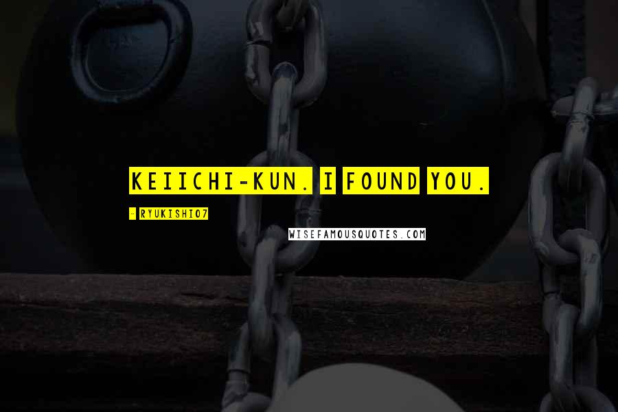 Ryukishi07 Quotes: Keiichi-kun. I found you.