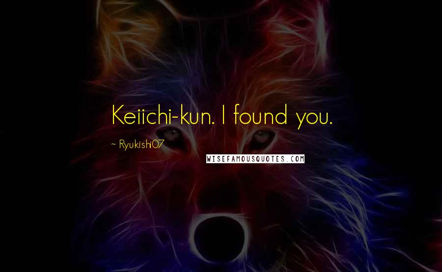 Ryukishi07 Quotes: Keiichi-kun. I found you.
