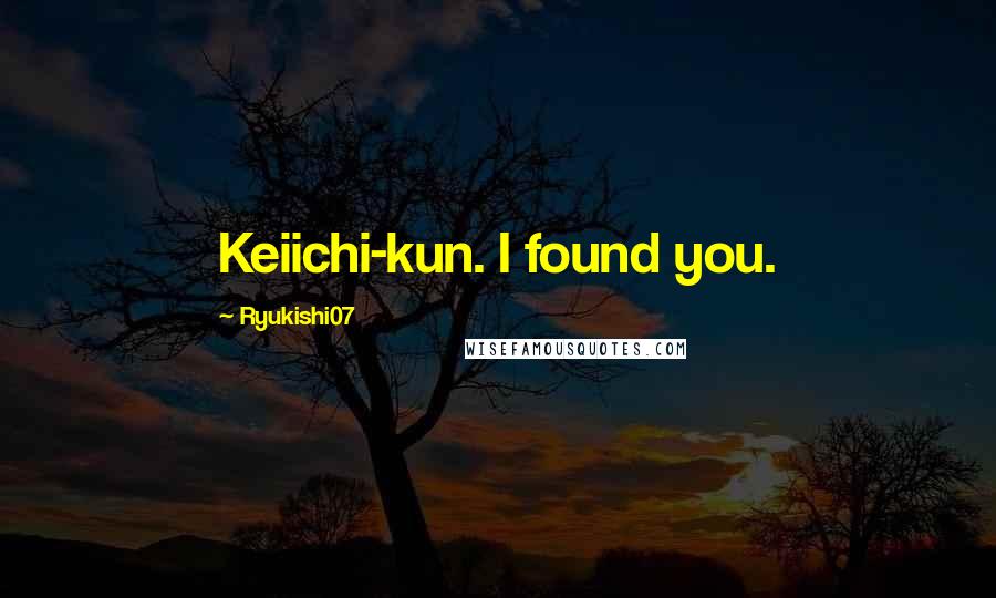 Ryukishi07 Quotes: Keiichi-kun. I found you.