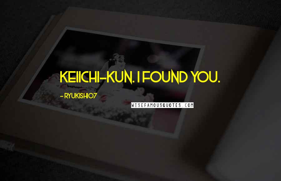 Ryukishi07 Quotes: Keiichi-kun. I found you.